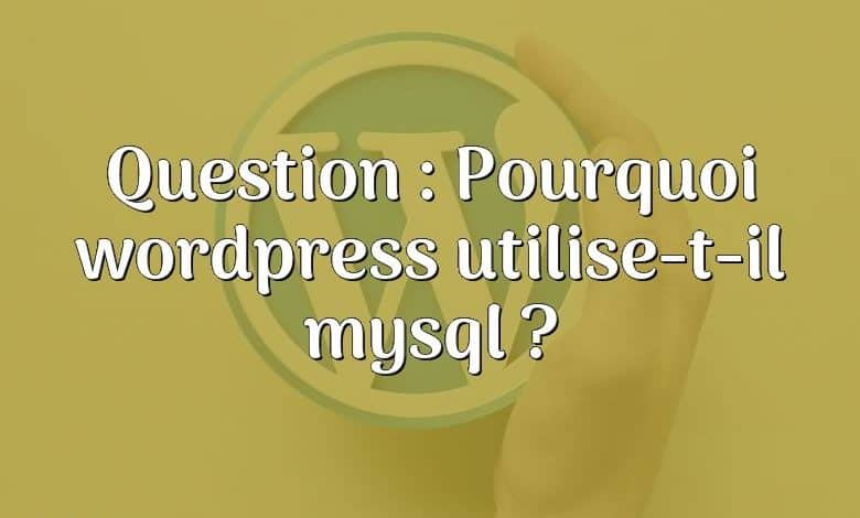 Question : Pourquoi wordpress utilise-t-il mysql ?